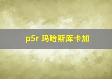 p5r 玛哈斯库卡加